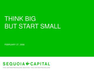 THINK BIG BUT START SMALL FEBRUARY 27, 2008