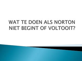 WAT TE DOEN ALS NORTON NIET BEGINT OF VOLTOOIT?