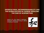 INTERCULTURAL INCOMMENSURABILITY AND THE GLOBALIZATION OF CHINESE MEDICINE: THE CASE OF ACUPUNCTURE