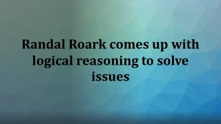 Randal Roark comes up with logical reasoning to solve issues