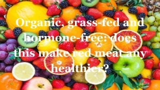 Organic, grass-fed and hormone-free_ does this make red meat any healthier_