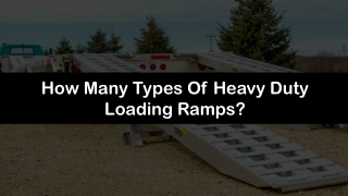 How Many Types Of Heavy Duty Loading Ramps?