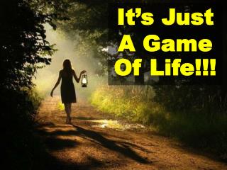 It’s Just A Game Of Life!!!