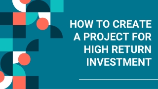 HOW TO CREATE A PROJECT FOR HIGH RETURN INVESTMENT