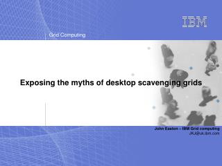 Exposing the myths of desktop scavenging grids