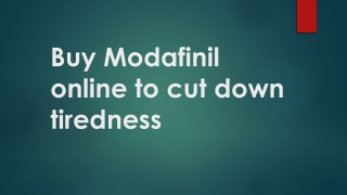 Buy Modafinil online to cut down tiredness