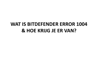 WAT IS BITDEFENDER ERROR 1004 & HOE KRIJG JE ER VAN?