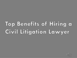 Top Benefits of Hiring a Civil Litigation Lawyer