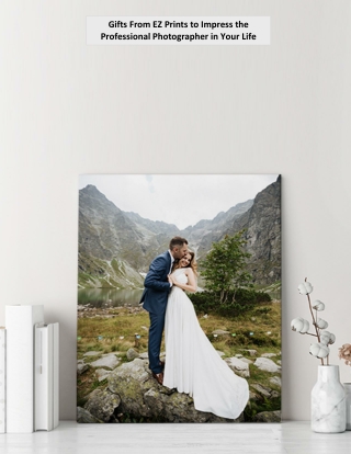 Gifts From EZ Prints to Impress the Professional Photographer in Your Life