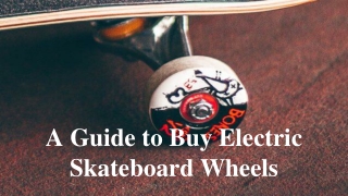 A Guide to Buy Electric Skateboard Wheels