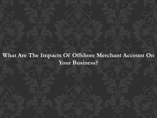 What Are The Impacts Of Offshore Merchant Account On Your Business