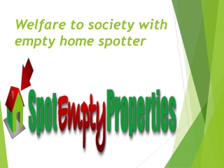 Welfare to society with the empty home spotter