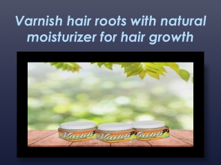 Varnish hair roots with natural moisturizer for hair growth