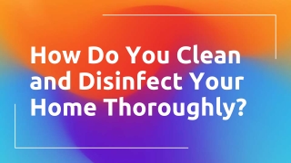 How Do You Clean and Disinfect Your Home Thoroughly