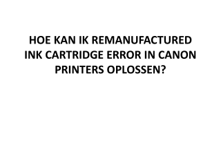 HOE KAN IK REMANUFACTURED INK CARTRIDGE ERROR IN CANON PRINTERS OPLOSSEN?