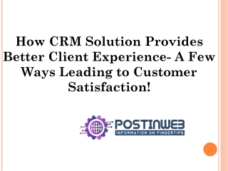 How CRM Solution Provides Better Client Experience- A Few Ways Leading to Customer Satisfaction!