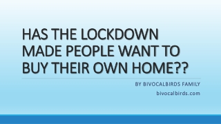 HAS THE LOCK-DOWN MADE PEOPLE WANT TO BUY THEIR OWN HOME??
