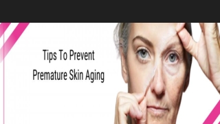 TIPS TO PREVENT PREMATURE SKIN AGING