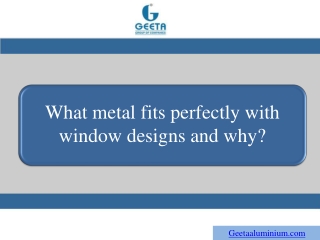 What metal fits perfectly with window designs and why?