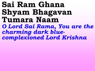 Sai Ram Ghana Shyam Bhagavan Tumara Naam O Lord Sai Rama, You are the charming dark blue-complexioned Lord Krishna