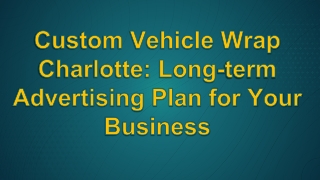 Custom Vehicle Wrap Charlotte: Long-term Advertising Plan for Your Business