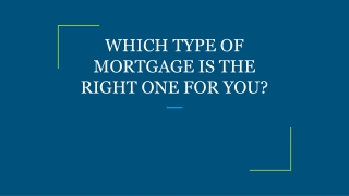 WHICH TYPE OF MORTGAGE IS THE RIGHT ONE FOR YOU?